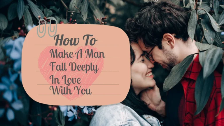 How-To-Make-A-Man-Fall-Deeply-In-Love-With-You