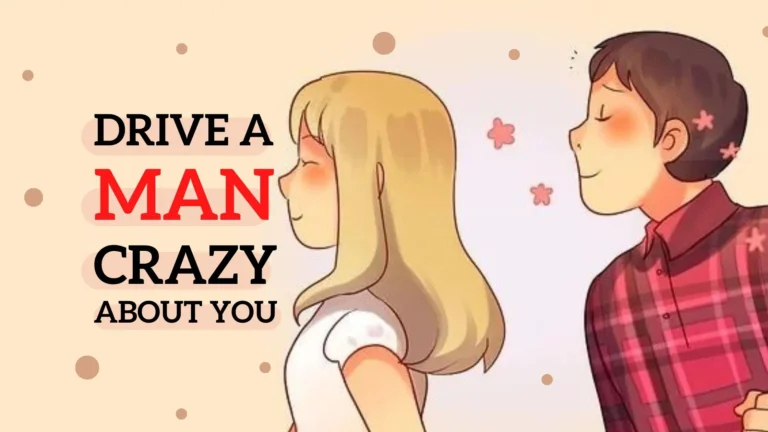 How to Drive a Man Crazy About You