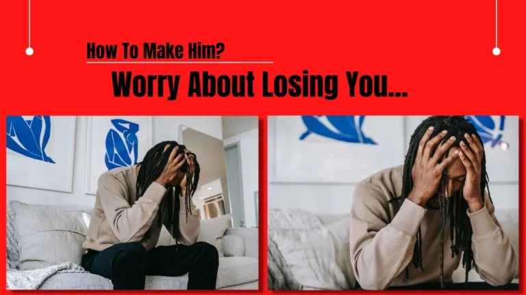 How to Make Him Worry About Losing You
